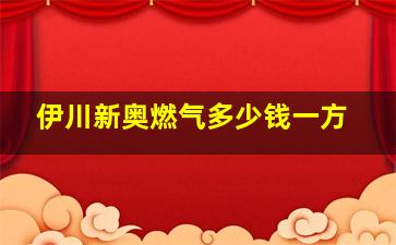 伊川新奥燃气多少钱一方