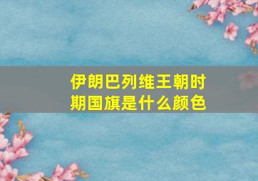 伊朗巴列维王朝时期国旗是什么颜色