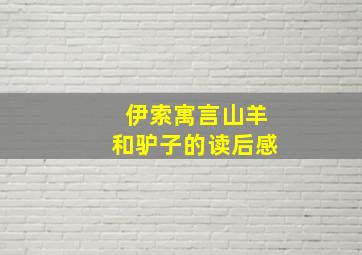 伊索寓言山羊和驴子的读后感