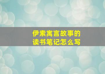 伊索寓言故事的读书笔记怎么写