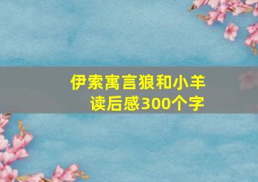 伊索寓言狼和小羊读后感300个字