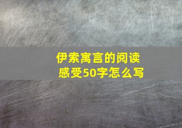 伊索寓言的阅读感受50字怎么写