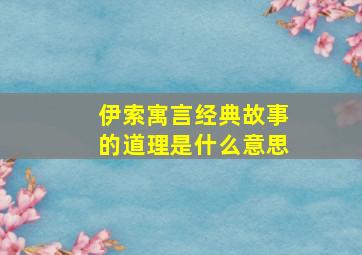 伊索寓言经典故事的道理是什么意思