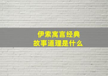 伊索寓言经典故事道理是什么