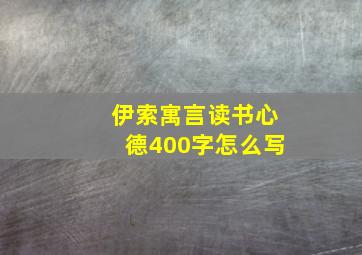 伊索寓言读书心德400字怎么写