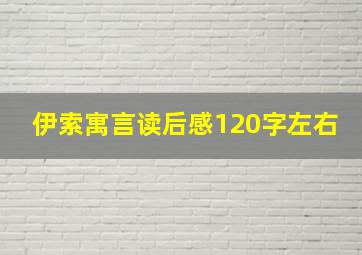 伊索寓言读后感120字左右