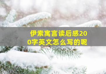 伊索寓言读后感200字英文怎么写的呢