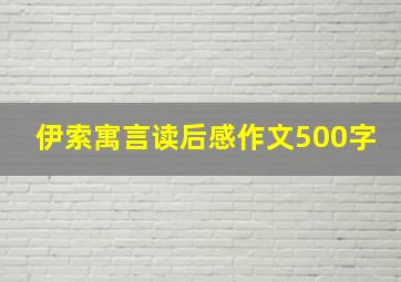 伊索寓言读后感作文500字