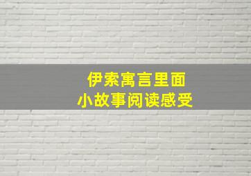 伊索寓言里面小故事阅读感受