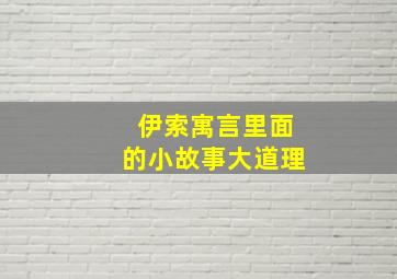 伊索寓言里面的小故事大道理