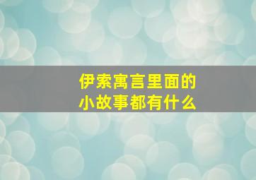 伊索寓言里面的小故事都有什么