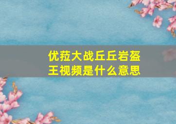 优菈大战丘丘岩盔王视频是什么意思