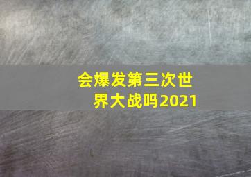 会爆发第三次世界大战吗2021