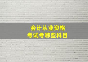 会计从业资格考试考哪些科目