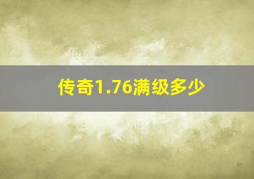 传奇1.76满级多少