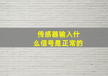 传感器输入什么信号是正常的