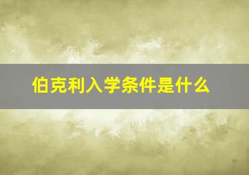 伯克利入学条件是什么