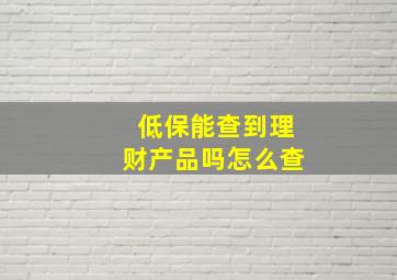 低保能查到理财产品吗怎么查