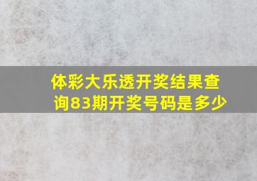 体彩大乐透开奖结果查询83期开奖号码是多少