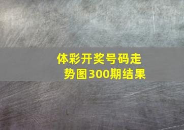 体彩开奖号码走势图300期结果