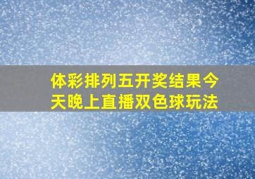 体彩排列五开奖结果今天晚上直播双色球玩法