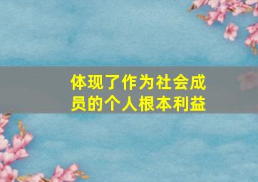 体现了作为社会成员的个人根本利益