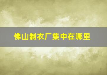 佛山制衣厂集中在哪里