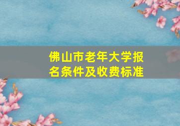 佛山市老年大学报名条件及收费标准