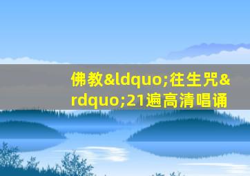 佛教“往生咒”21遍高清唱诵