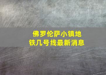 佛罗伦萨小镇地铁几号线最新消息