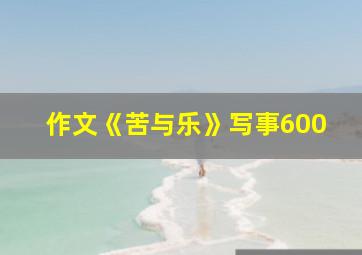 作文《苦与乐》写事600