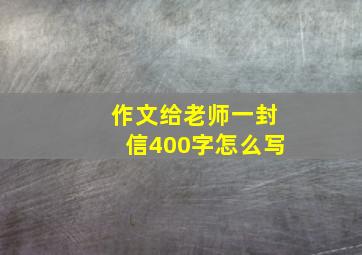 作文给老师一封信400字怎么写