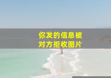 你发的信息被对方拒收图片