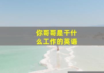 你哥哥是干什么工作的英语