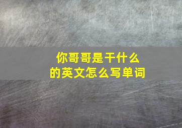 你哥哥是干什么的英文怎么写单词