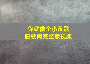 你就像个小孩歌曲歌词完整版视频