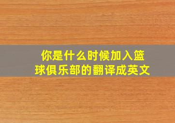 你是什么时候加入篮球俱乐部的翻译成英文