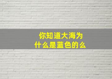 你知道大海为什么是蓝色的么