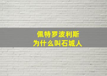 佩特罗波利斯为什么叫石城人