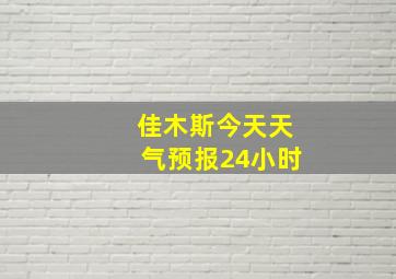 佳木斯今天天气预报24小时