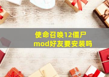 使命召唤12僵尸mod好友要安装吗