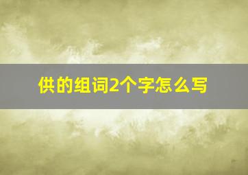 供的组词2个字怎么写