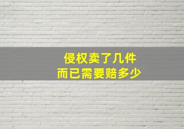 侵权卖了几件而已需要赔多少