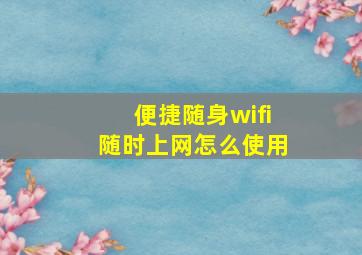 便捷随身wifi随时上网怎么使用