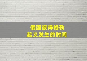 俄国彼得格勒起义发生的时间