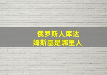 俄罗斯人库达姆斯基是哪里人