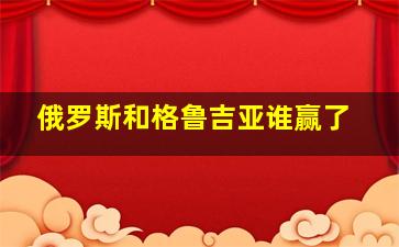 俄罗斯和格鲁吉亚谁赢了