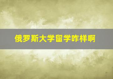 俄罗斯大学留学咋样啊