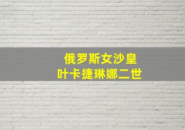 俄罗斯女沙皇叶卡捷琳娜二世