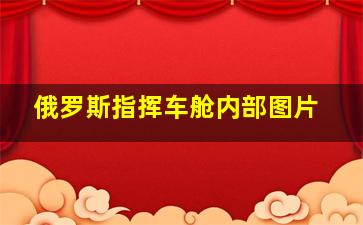 俄罗斯指挥车舱内部图片